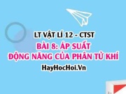 Biểu thức Áp suất của chất khí? Động năng phân tử? nội năng khí lí tưởng? Vật lí 12 bài 8 CTST